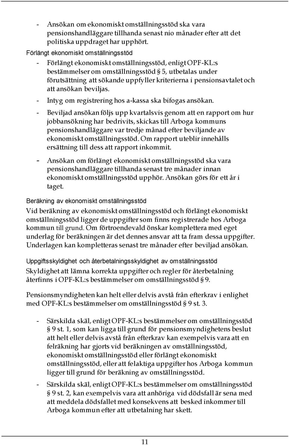 pensionsavtalet och att ansökan beviljas. - Intyg om registrering hos a-kassa ska bifogas ansökan.