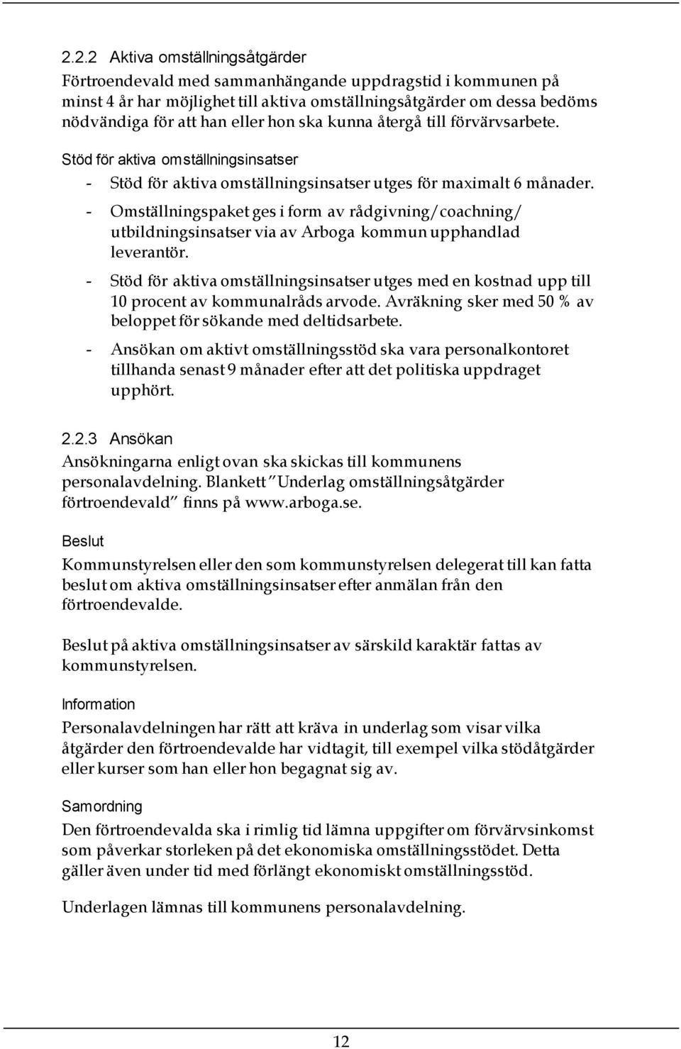 - Omställningspaket ges i form av rådgivning/coachning/ utbildningsinsatser via av Arboga kommun upphandlad leverantör.