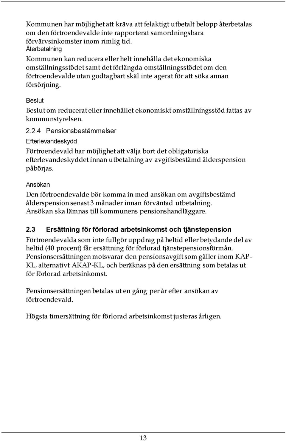 annan försörjning. Beslut Beslut om reducerat eller innehållet ekonomiskt omställningsstöd fattas av kommunstyrelsen. 2.