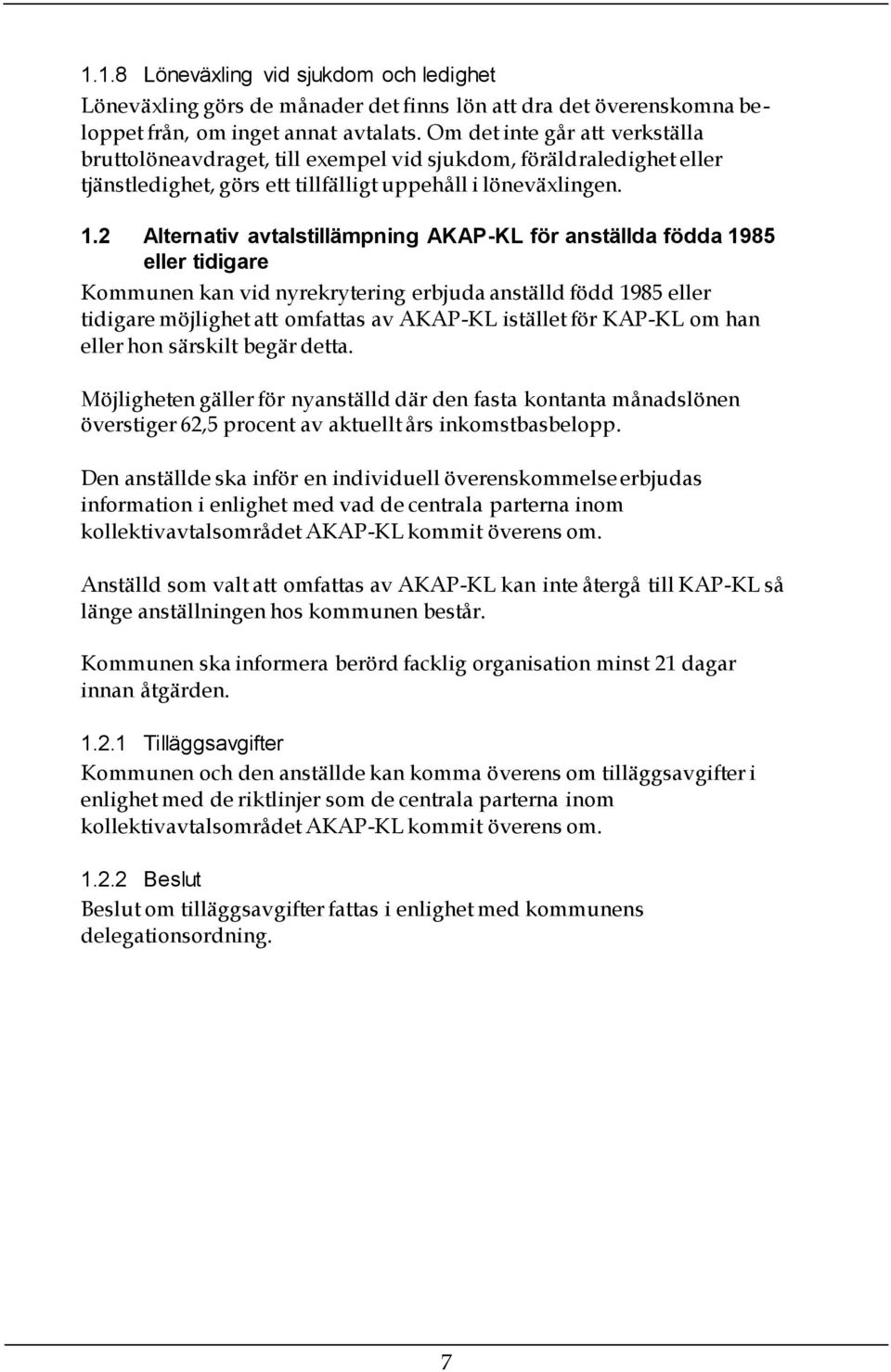 2 Alternativ avtalstillämpning AKAP-KL för anställda födda 1985 eller tidigare Kommunen kan vid nyrekrytering erbjuda anställd född 1985 eller tidigare möjlighet att omfattas av AKAP-KL istället för