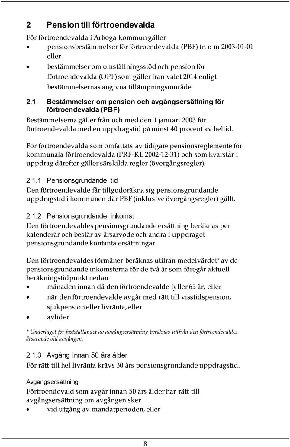 1 Bestämmelser om pension och avgångsersättning för förtroendevalda (PBF) Bestämmelserna gäller från och med den 1 januari 2003 för förtroendevalda med en uppdragstid på minst 40 procent av heltid.