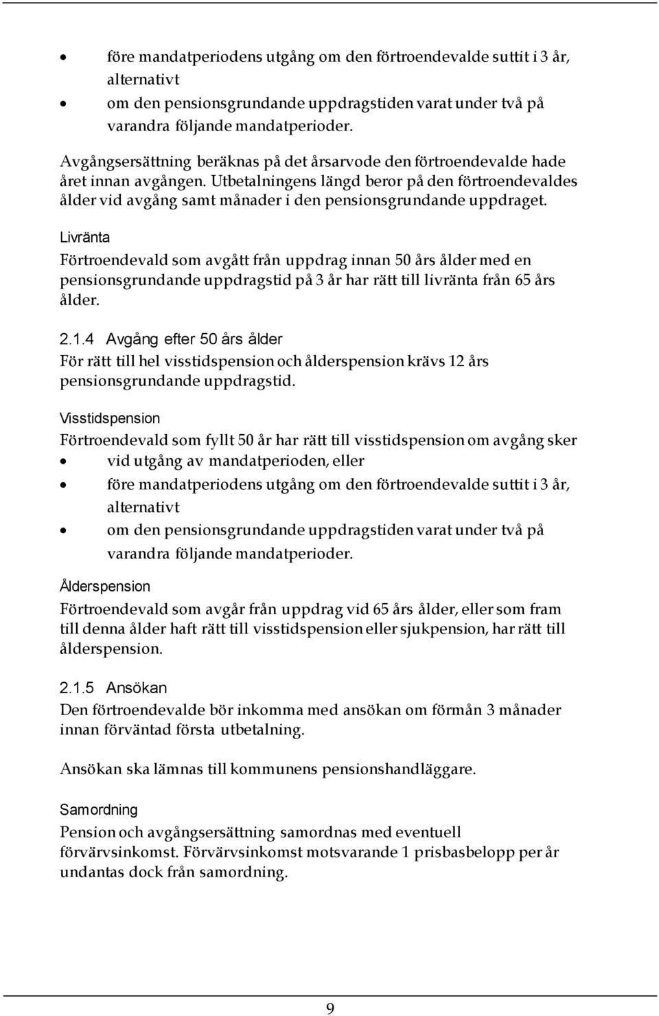 Utbetalningens längd beror på den förtroendevaldes ålder vid avgång samt månader i den pensionsgrundande uppdraget.