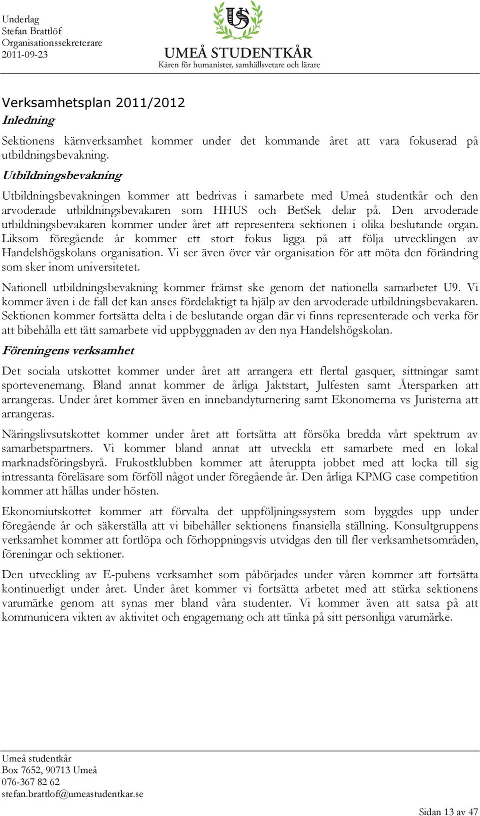 Den arvoderade utbildningsbevakaren kommer under året att representera sektionen i olika beslutande organ.