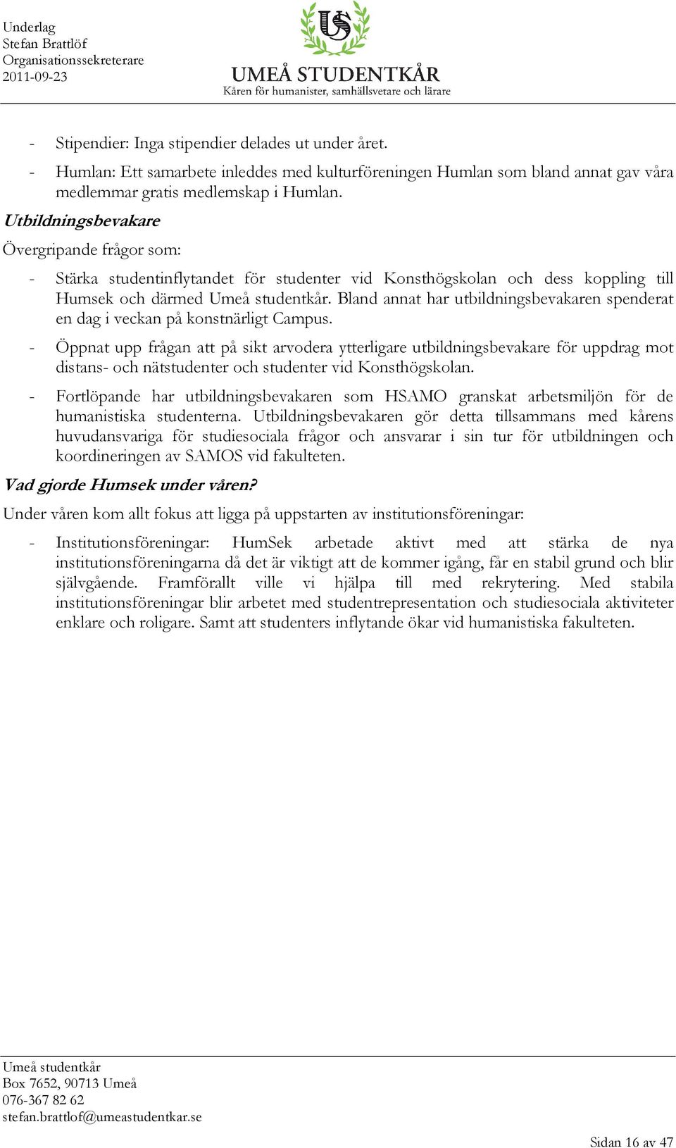 Bland annat har utbildningsbevakaren spenderat en dag i veckan på konstnärligt Campus.