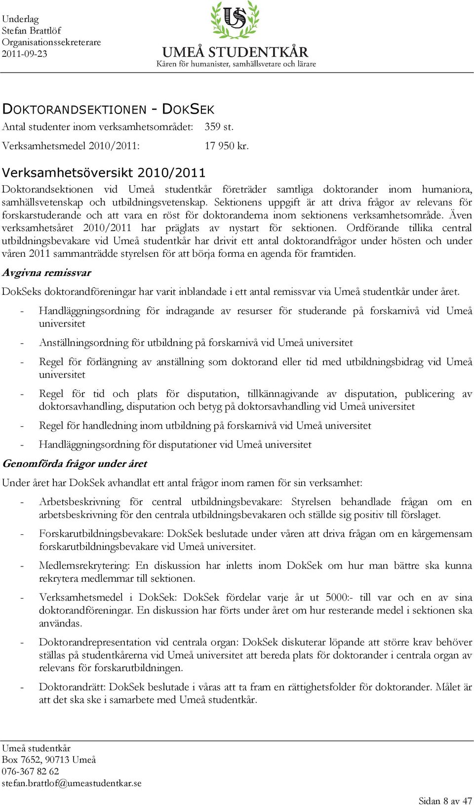 Sektionens uppgift är att driva frågor av relevans för forskarstuderande och att vara en röst för doktoranderna inom sektionens verksamhetsområde.