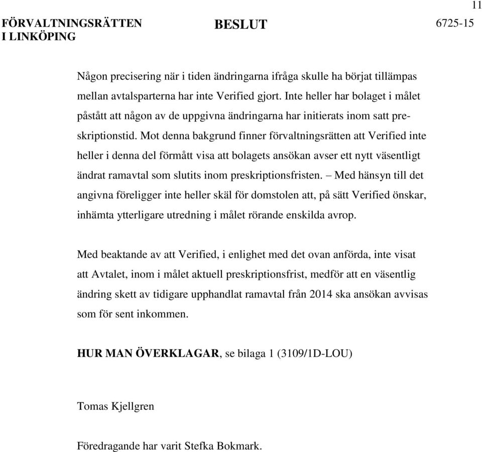 Mot denna bakgrund finner förvaltningsrätten att Verified inte heller i denna del förmått visa att bolagets ansökan avser ett nytt väsentligt ändrat ramavtal som slutits inom preskriptionsfristen.