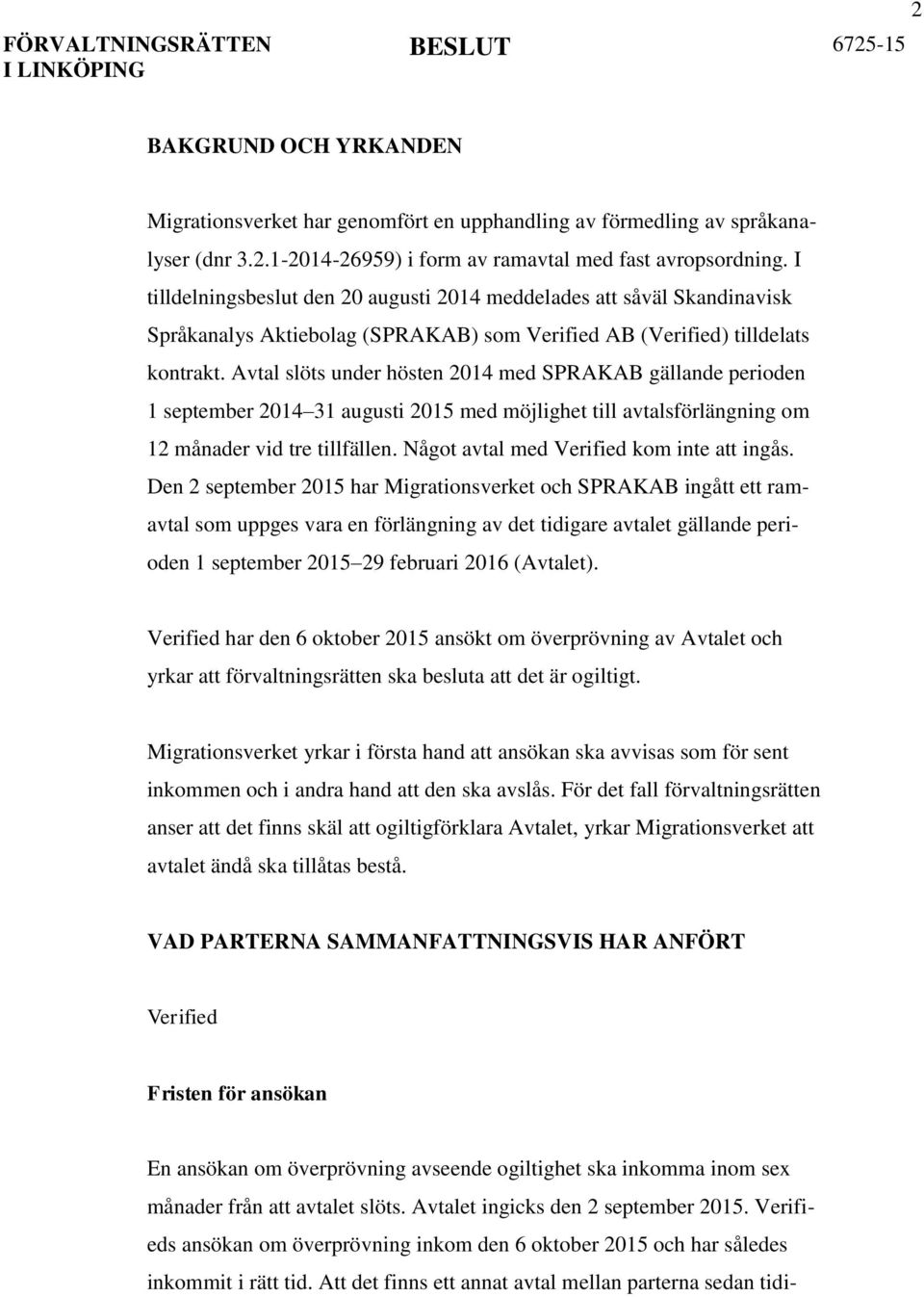 Avtal slöts under hösten 2014 med SPRAKAB gällande perioden 1 september 2014 31 augusti 2015 med möjlighet till avtalsförlängning om 12 månader vid tre tillfällen.