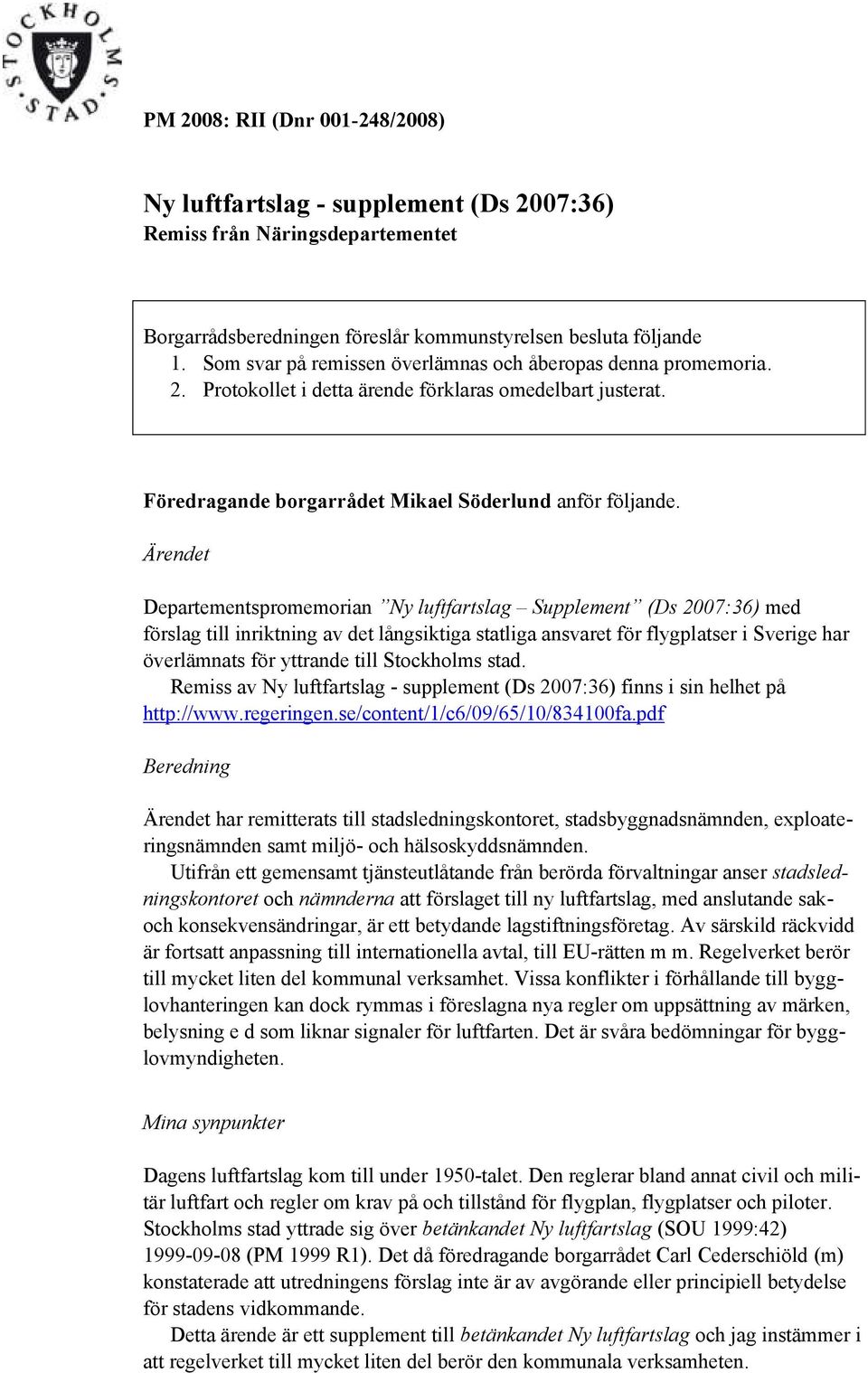 Ärendet Departementspromemorian Ny luftfartslag Supplement (Ds 2007:36) med förslag till inriktning av det långsiktiga statliga ansvaret för flygplatser i Sverige har överlämnats för yttrande till