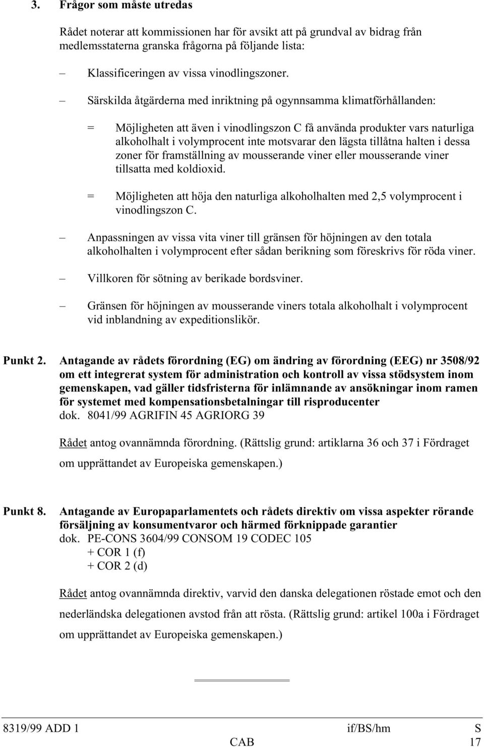 tillåtna halten i dessa zoner för framställning av mousserande viner eller mousserande viner tillsatta med koldioxid.