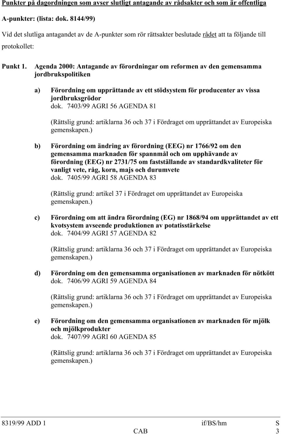 Agenda 2000: Antagande av förordningar om reformen av den gemensamma jordbrukspolitiken a) Förordning om upprättande av ett stödsystem för producenter av vissa jordbruksgrödor dok.