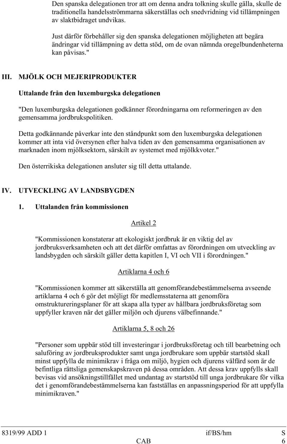 MJÖLK OCH MEJERIPRODUKTER Uttalande från den luxemburgska delegationen "Den luxemburgska delegationen godkänner förordningarna om reformeringen av den gemensamma jordbrukspolitiken.