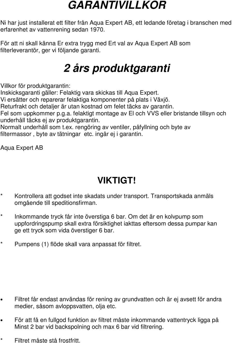 2 års produktgaranti Villkor för produktgarantin: Inskicksgaranti gäller: Felaktig vara skickas till Aqua Expert, Expert.