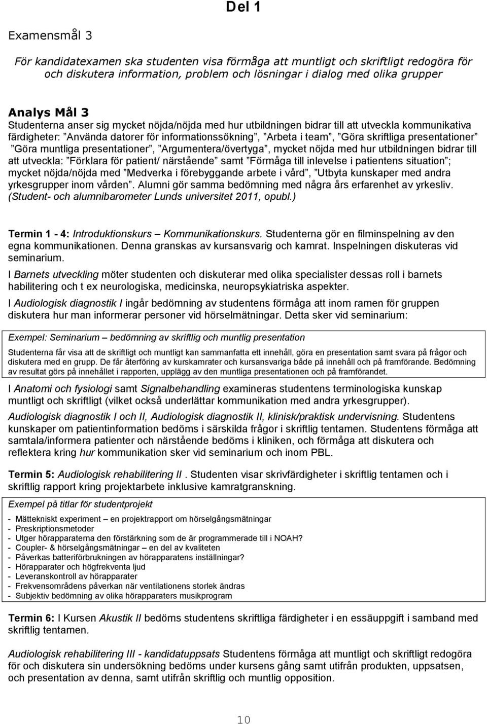 presentationer Göra muntliga presentationer, Argumentera/övertyga, mycket nöjda med hur utbildningen bidrar till att utveckla: Förklara för patient/ närstående samt Förmåga till inlevelse i