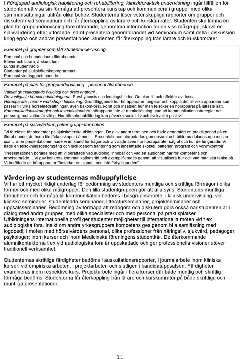 Studenten ska lämna en plan för gruppundervisning före utförande, genomföra information för en viss målgrupp, skriva en självvärdering efter utförande, samt presentera genomförandet vid seminarium