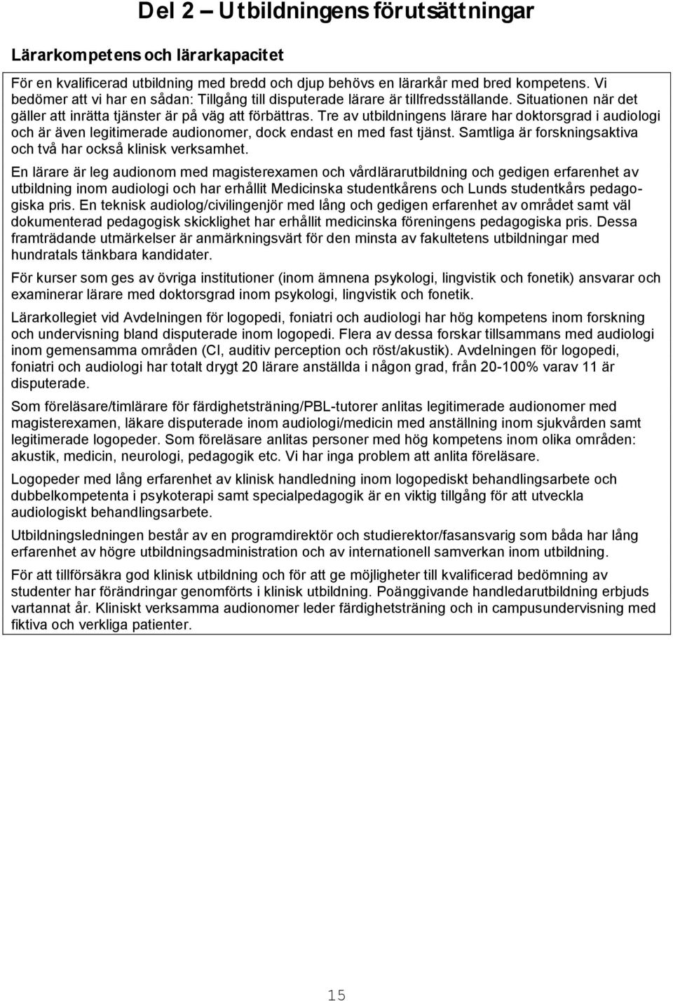 Tre av utbildningens lärare har doktorsgrad i audiologi och är även legitimerade audionomer, dock endast en med fast tjänst. Samtliga är forskningsaktiva och två har också klinisk verksamhet.