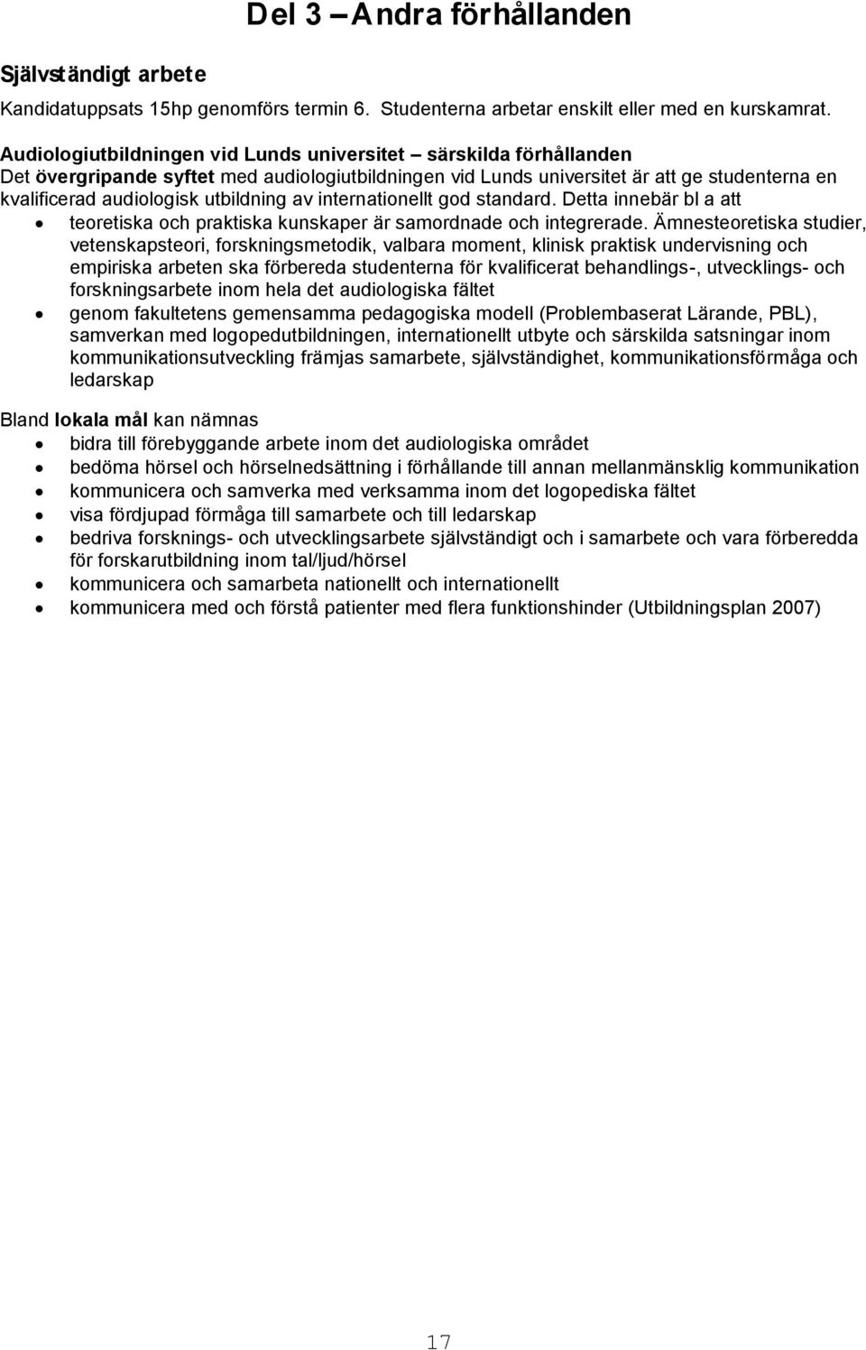 av internationellt god standard. Detta innebär bl a att teoretiska och praktiska kunskaper är samordnade och integrerade.