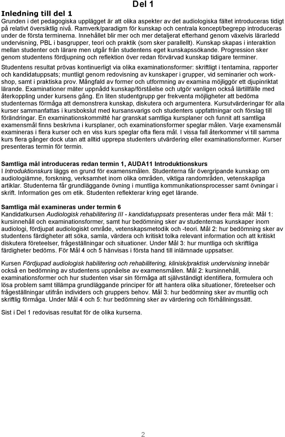 Innehållet blir mer och mer detaljerat efterhand genom växelvis lärarledd undervisning, PBL i basgrupper, teori och praktik (som sker parallellt).