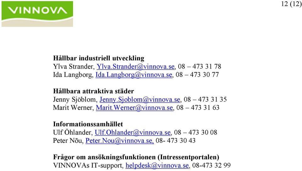 se, 08 473 31 35 Marit Werner, Marit.Werner@vinnova.se, 08 473 31 63 Informationssamhället Ulf Öhlander, Ulf.Ohlander@vinnova.