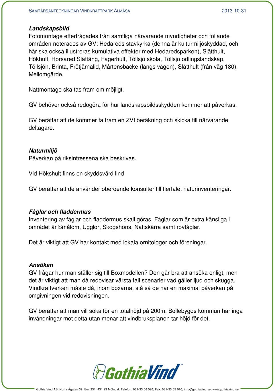 Slätthult (från väg 180), Mellomgärde. Nattmontage ska tas fram om möjligt. GV behöver också redogöra för hur landskapsbildsskydden kommer att påverkas.