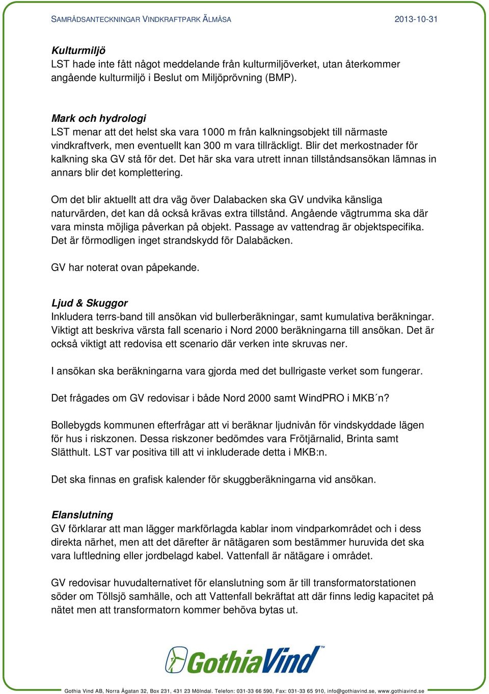 Blir det merkostnader för kalkning ska GV stå för det. Det här ska vara utrett innan tillståndsansökan lämnas in annars blir det komplettering.