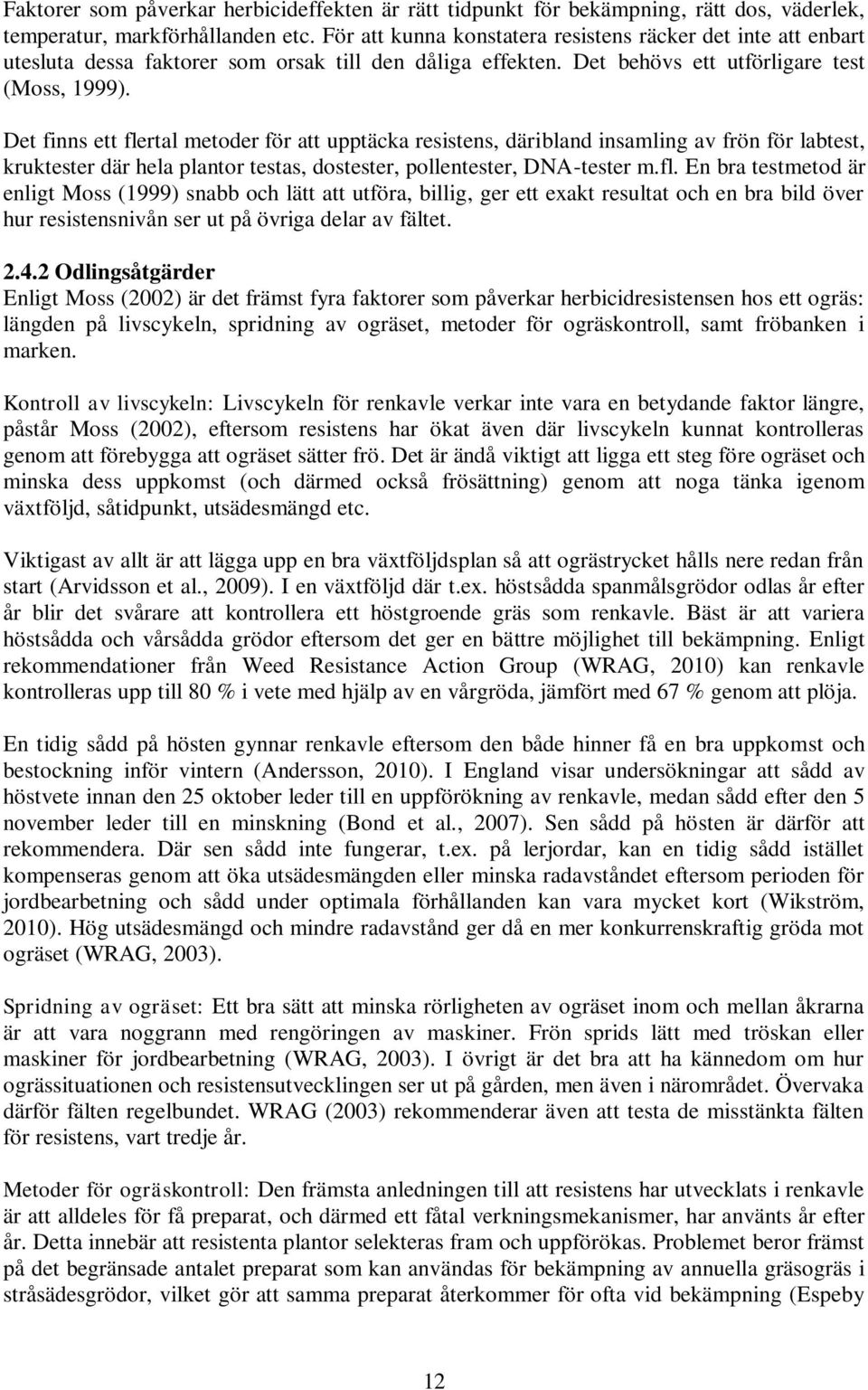 Det finns ett flertal metoder för att upptäcka resistens, däribland insamling av frön för labtest, kruktester där hela plantor testas, dostester, pollentester, DNA-tester m.fl. En bra testmetod är enligt Moss (1999) snabb och lätt att utföra, billig, ger ett exakt resultat och en bra bild över hur resistensnivån ser ut på övriga delar av fältet.