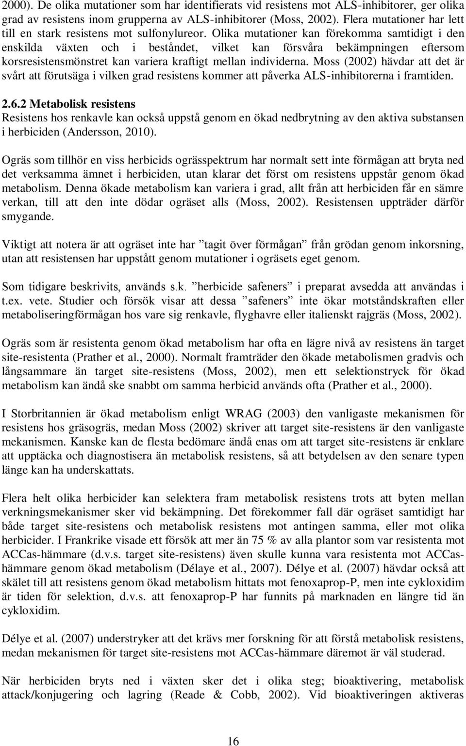 Olika mutationer kan förekomma samtidigt i den enskilda växten och i beståndet, vilket kan försvåra bekämpningen eftersom korsresistensmönstret kan variera kraftigt mellan individerna.