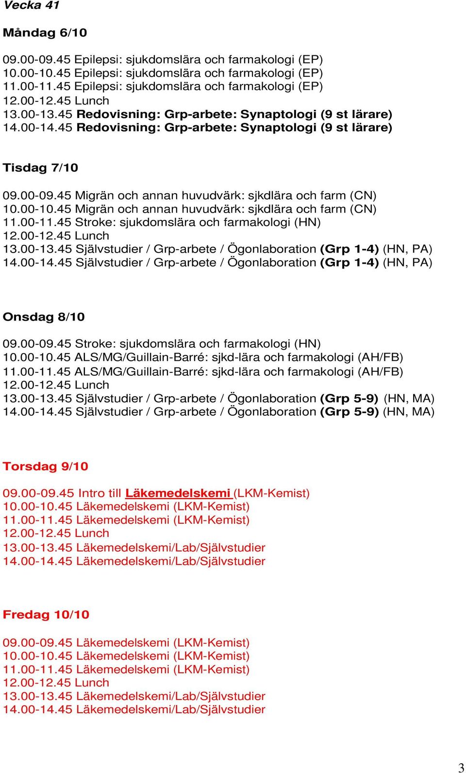 00-10.45 Migrän och annan huvudvärk: sjkdlära och farm (CN) 11.00-11.