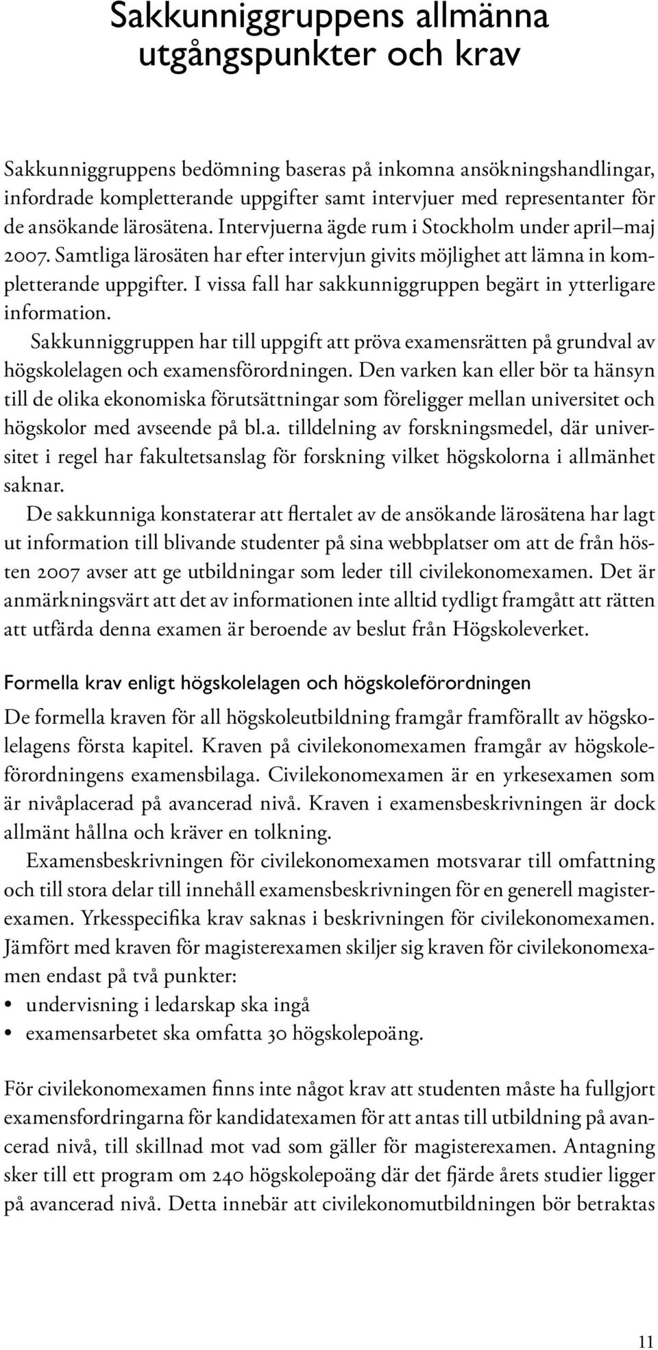 I vissa fall har sakkunniggruppen begärt in ytterligare information. Sakkunniggruppen har till uppgift att pröva examensrätten på grundval av högskolelagen och examensförordningen.