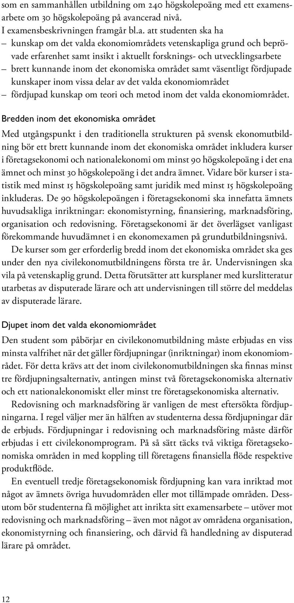 vetenskapliga grund och beprövade erfarenhet samt insikt i aktuellt forsknings- och utvecklingsarbete brett kunnande inom det ekonomiska området samt väsentligt fördjupade kunskaper inom vissa delar