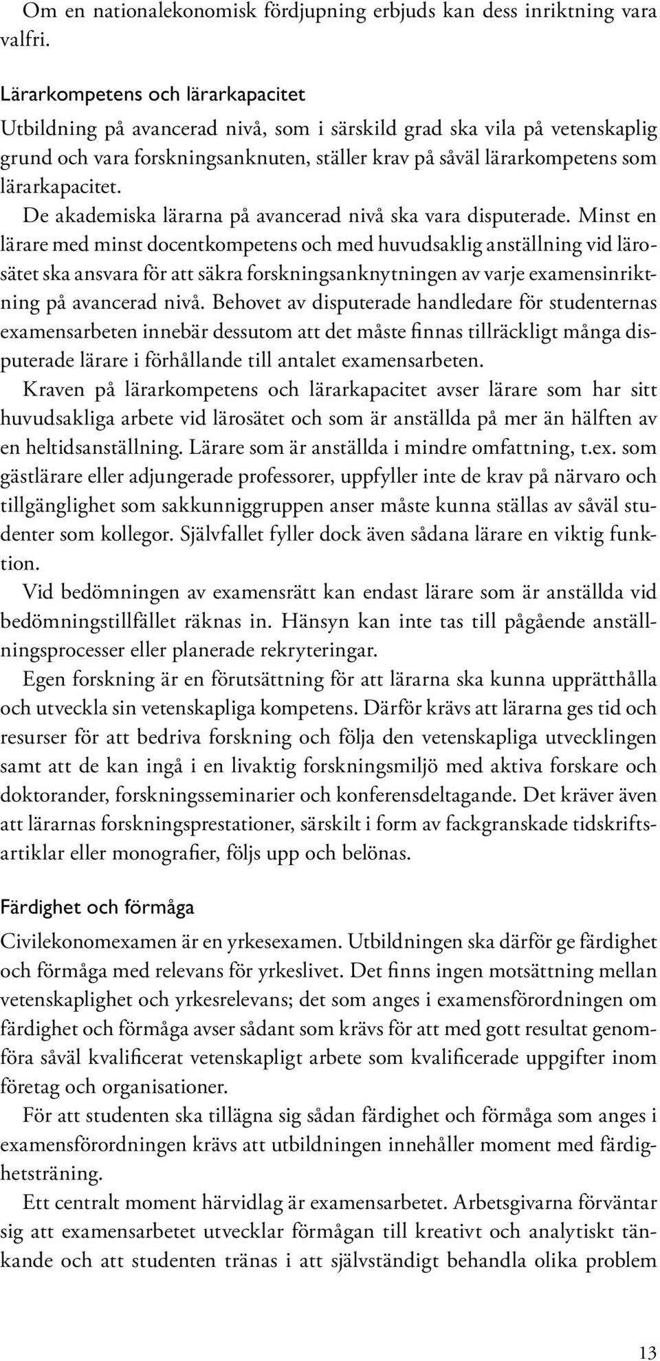De akademiska lärarna på avancerad nivå ska vara disputerade.
