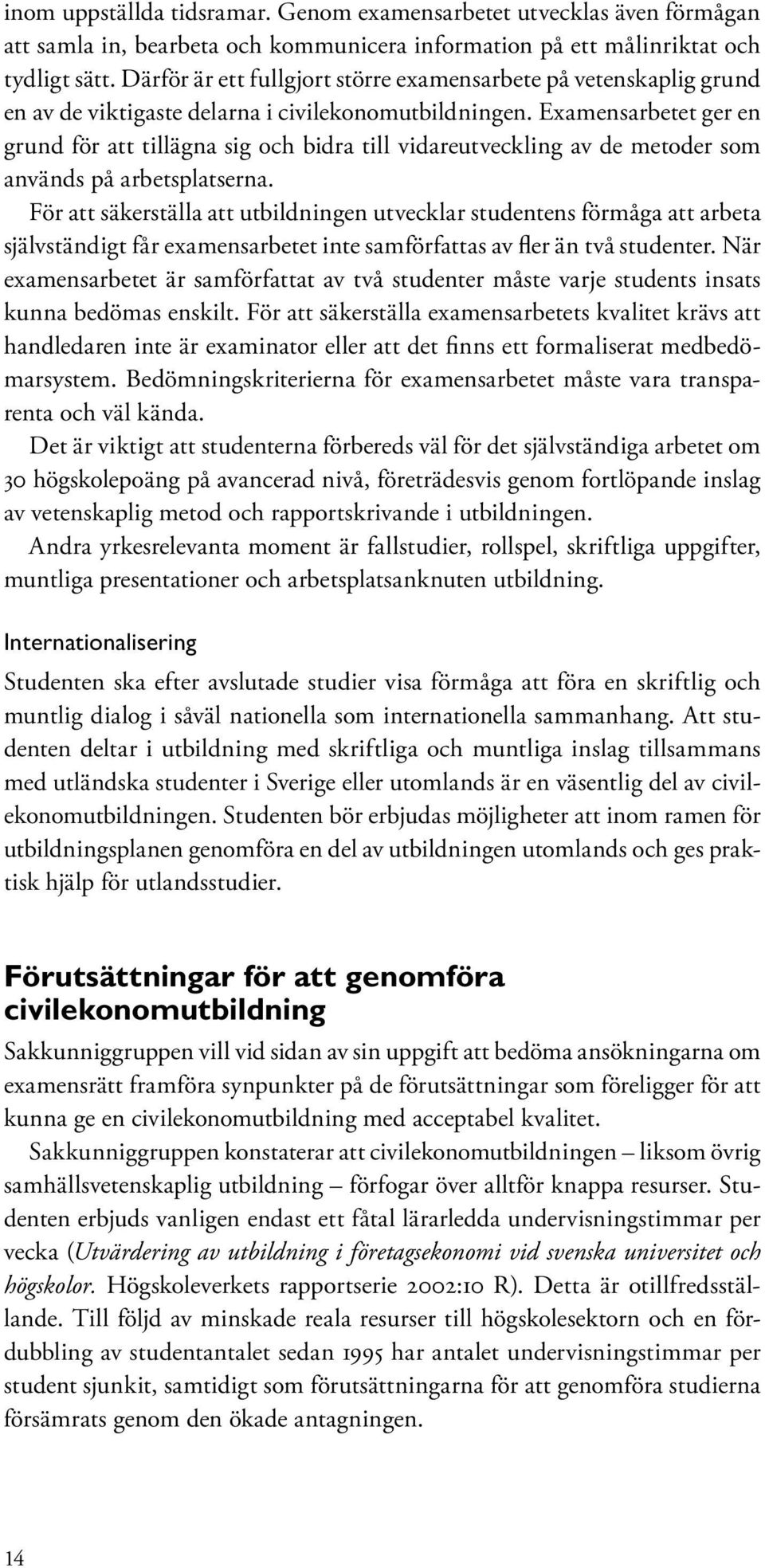 Examensarbetet ger en grund för att tillägna sig och bidra till vidareutveckling av de metoder som används på arbetsplatserna.