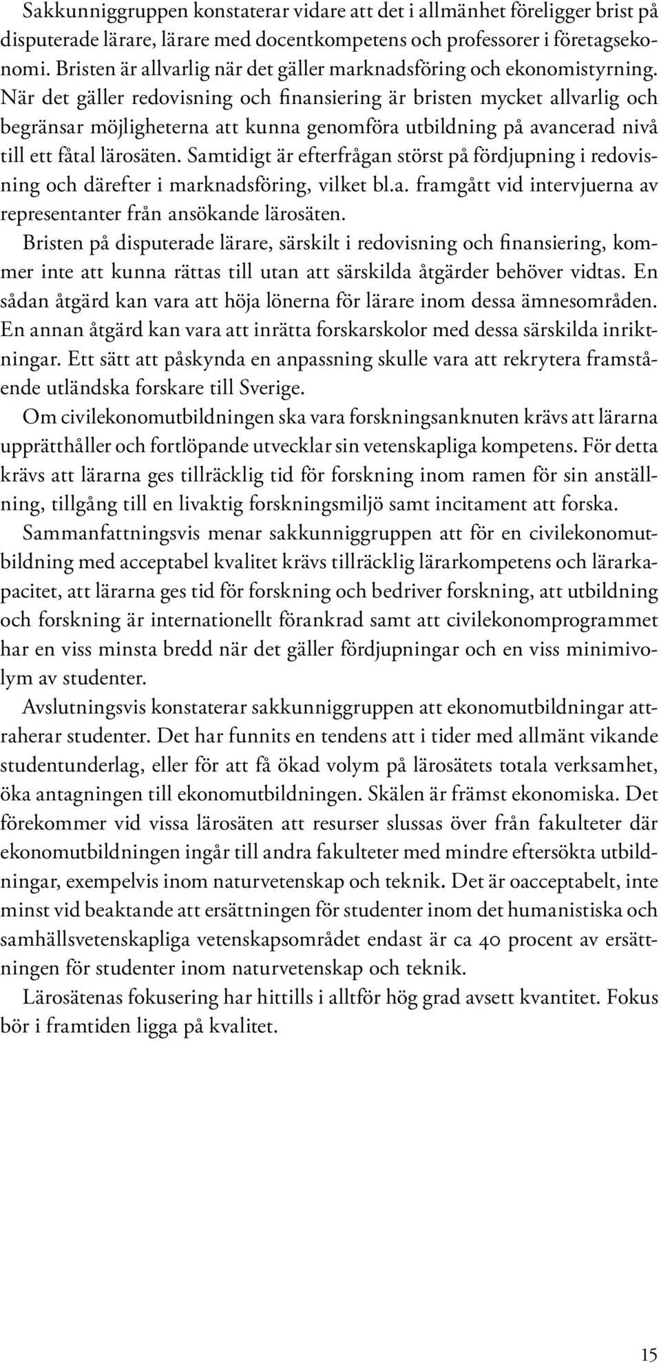 När det gäller redovisning och finansiering är bristen mycket allvarlig och begränsar möjligheterna att kunna genomföra utbildning på avancerad nivå till ett fåtal lärosäten.