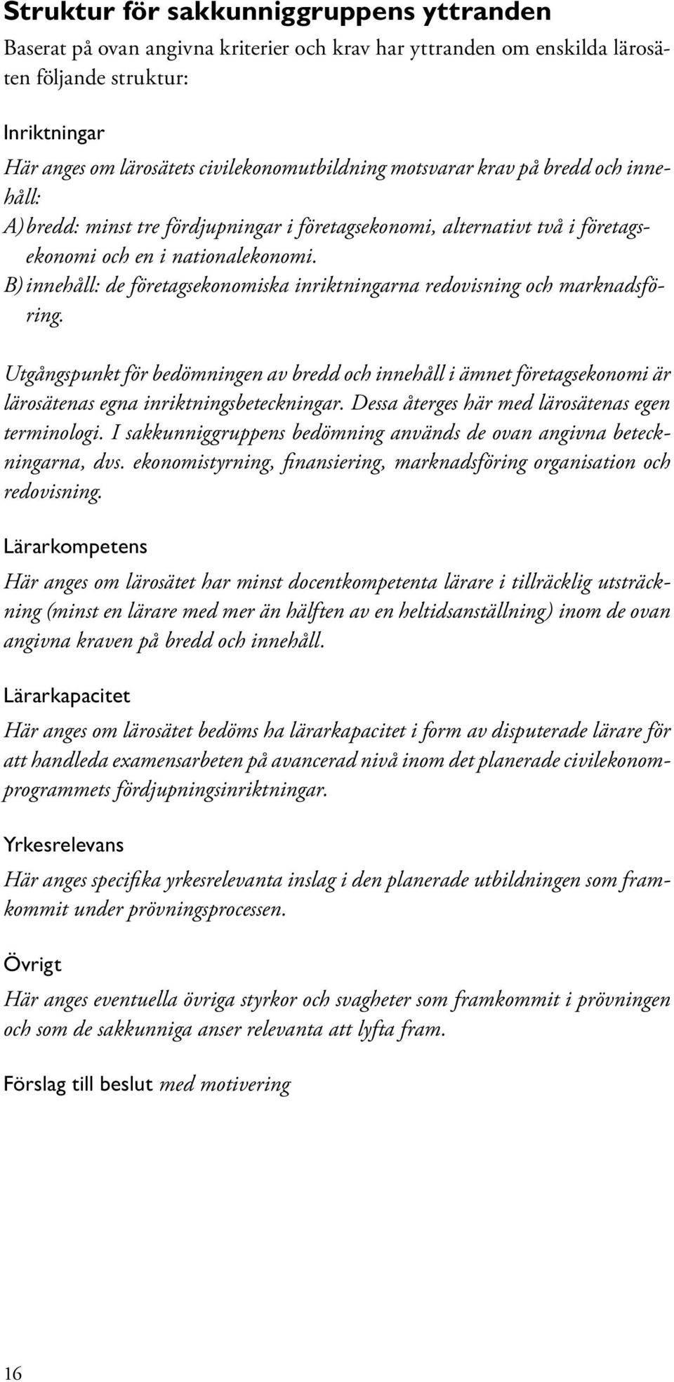B) innehåll: de företagsekonomiska inriktningarna redovisning och marknadsföring.
