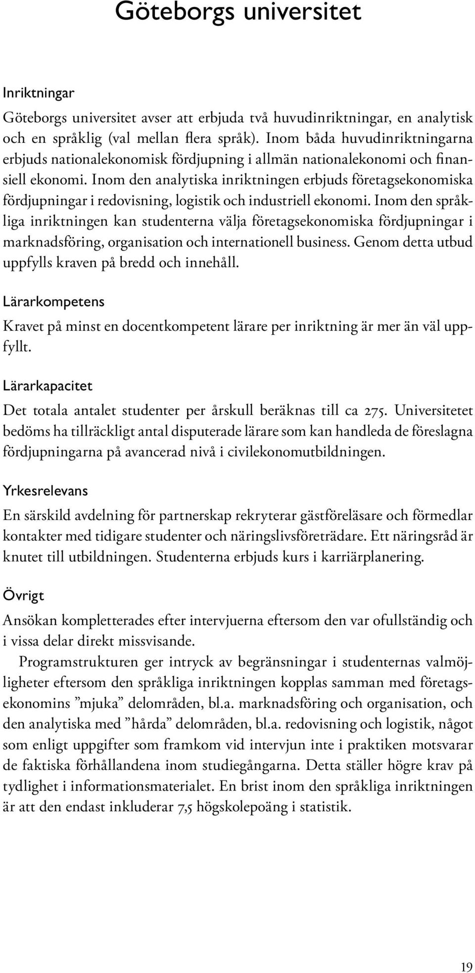 Inom den analytiska inriktningen erbjuds företagsekonomiska fördjupningar i redovisning, logistik och industriell ekonomi.
