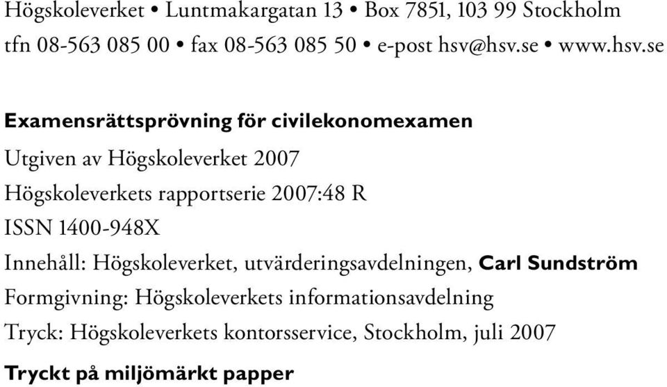 se Examensrättsprövning för civilekonomexamen Utgiven av Högskoleverket 2007 Högskoleverkets rapportserie 2007:48