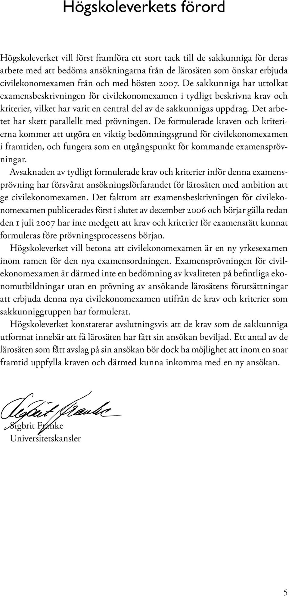 Det arbetet har skett parallellt med prövningen.