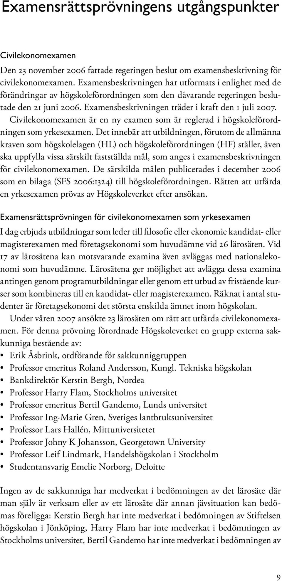 Civilekonomexamen är en ny examen som är reglerad i högskoleförordningen som yrkesexamen.
