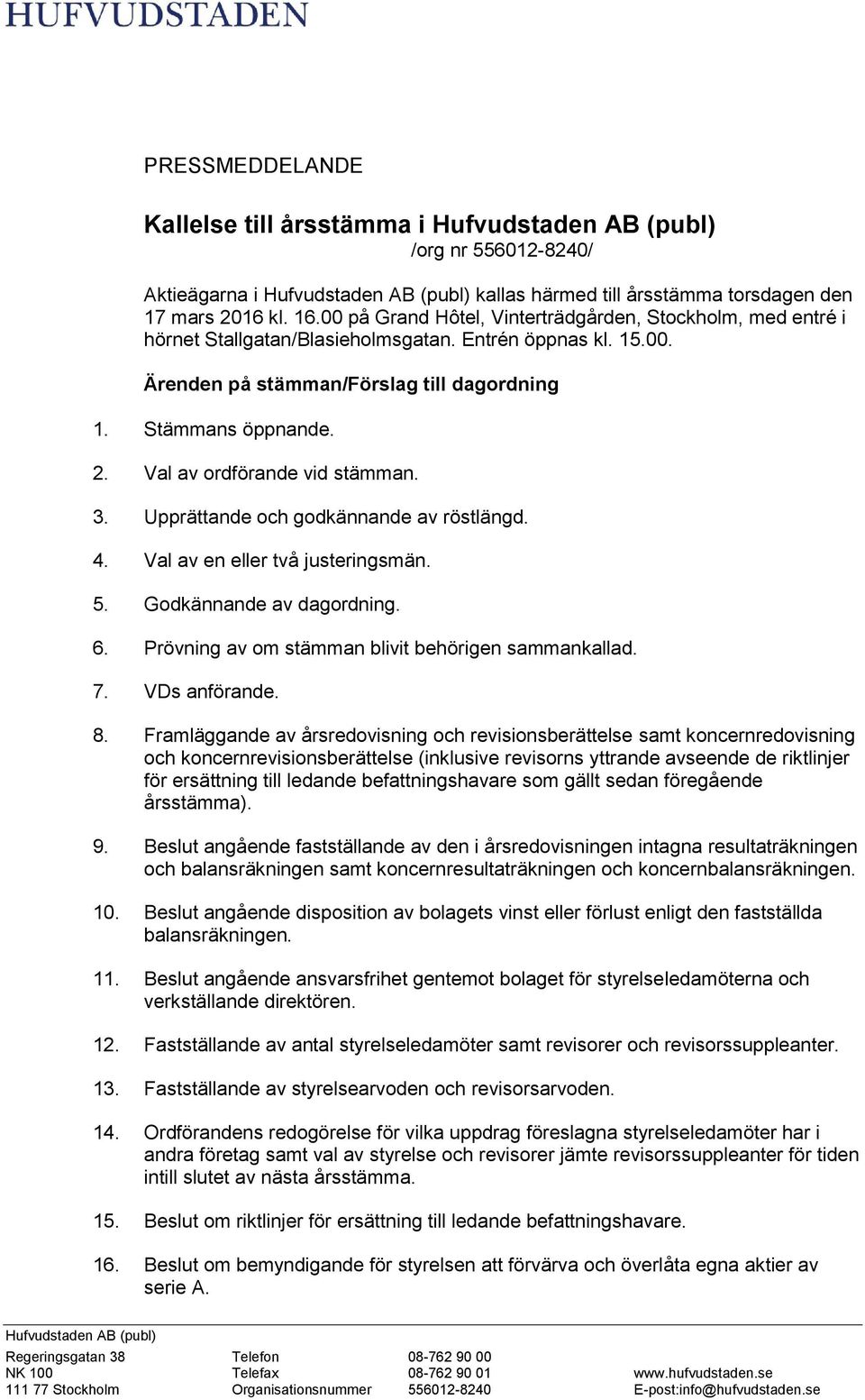 Val av ordförande vid stämman. 3. Upprättande och godkännande av röstlängd. 4. Val av en eller två justeringsmän. 5. Godkännande av dagordning. 6. Prövning av om stämman blivit behörigen sammankallad.