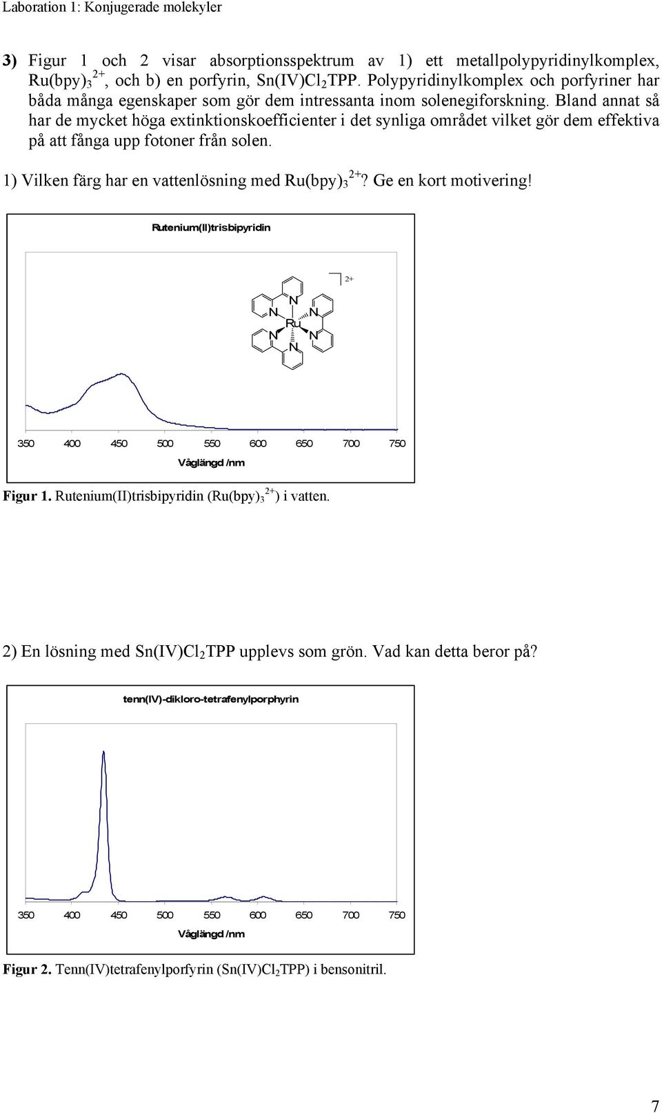Bland annat så har de mycket höga extinktionskoefficienter i det synliga området vilket gör dem effektiva på att fånga upp fotoner från solen. 1) Vilken färg har en vattenlösning med Ru(bpy) 3 2+?