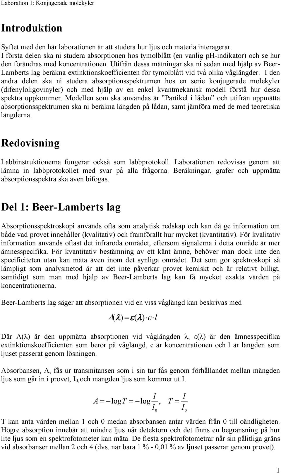 Utifrån dessa mätningar ska ni sedan med hjälp av Beer- Lamberts lag beräkna extinktionskoefficienten för tymolblått vid två olika våglängder.