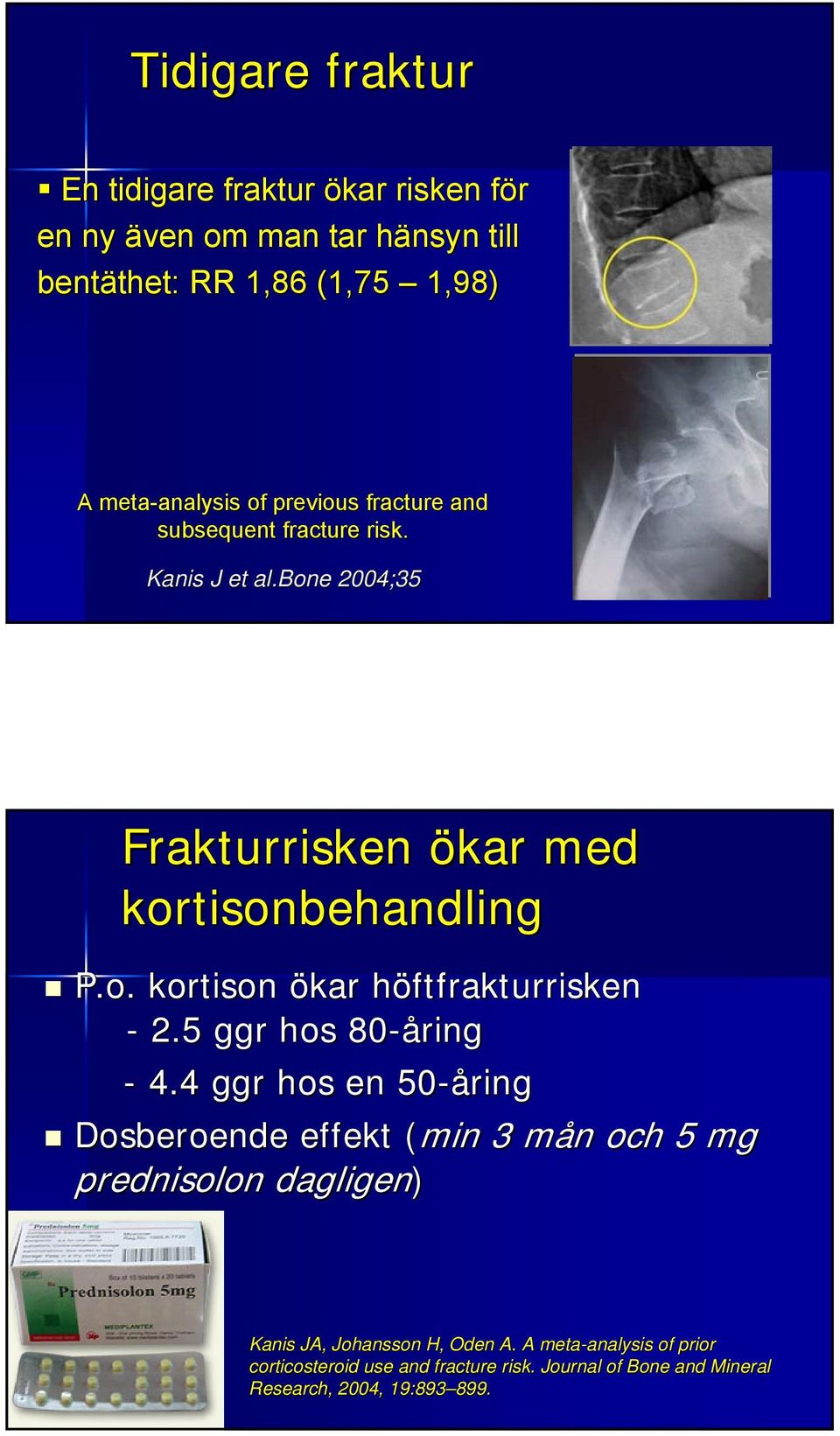 5 ggr hos 80-åring - 4.4 ggr hos en 50-åring Dosberoende effekt ( (min 3 mån m n och 5 mg prednisolon dagligen) Kanis JA, Johansson H, Oden A.