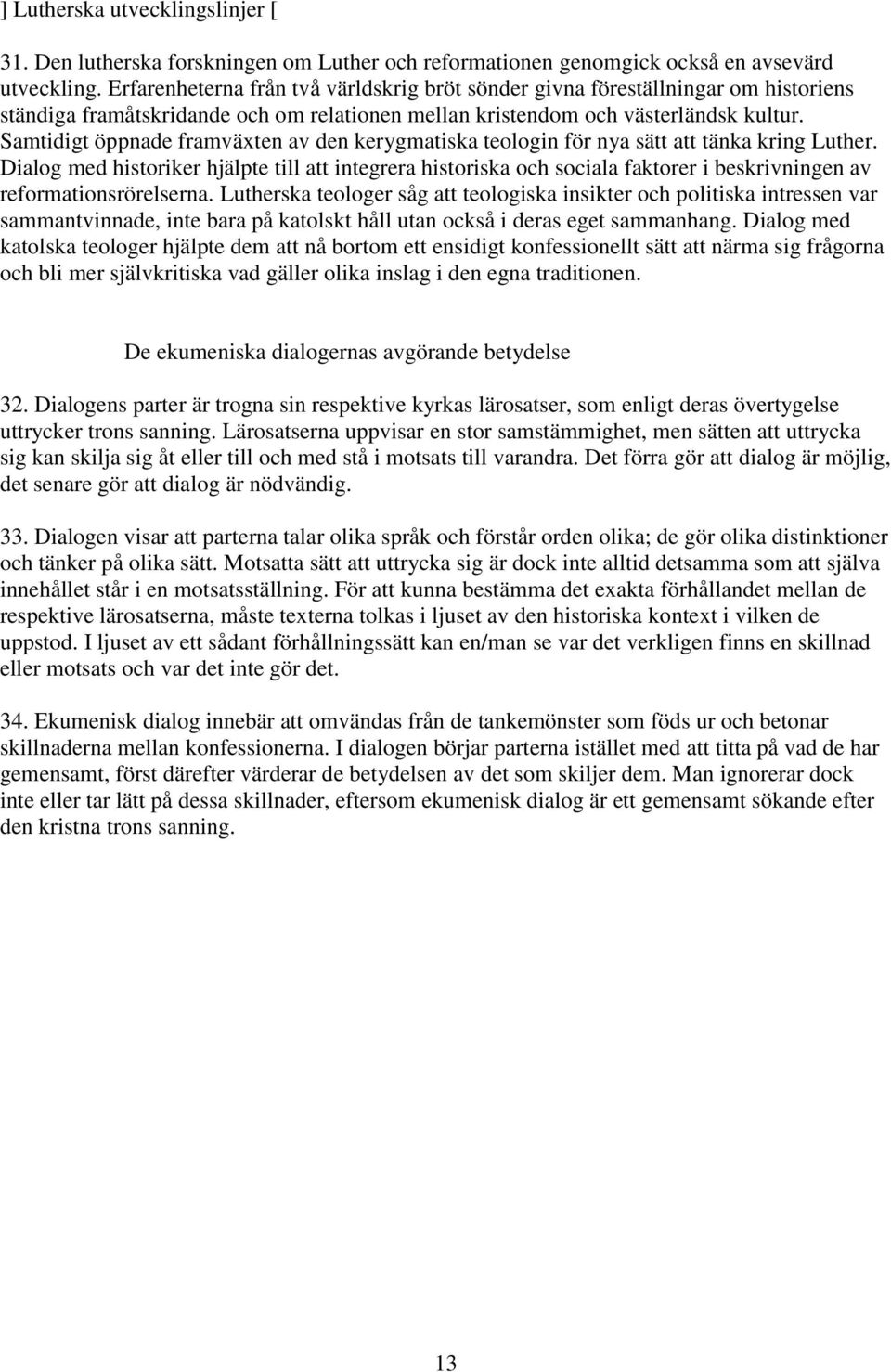 Samtidigt öppnade framväxten av den kerygmatiska teologin för nya sätt att tänka kring Luther.