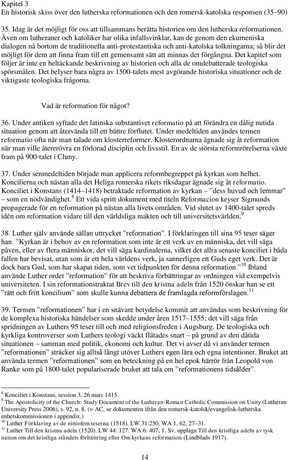 Även om lutheraner och katoliker har olika infallsvinklar, kan de genom den ekumeniska dialogen nå bortom de traditionella anti-protestantiska och anti-katolska tolkningarna; så blir det möjligt för
