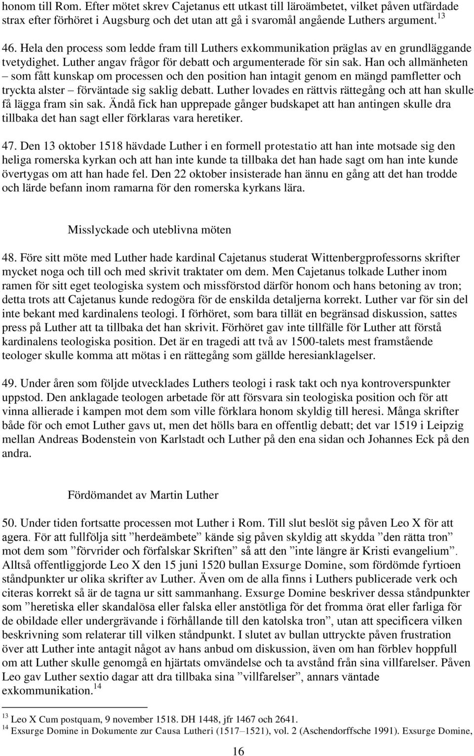 Han och allmänheten som fått kunskap om processen och den position han intagit genom en mängd pamfletter och tryckta alster förväntade sig saklig debatt.