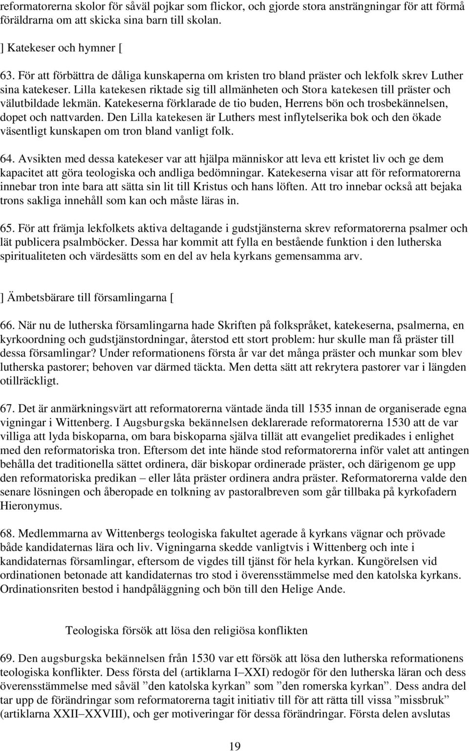 Lilla katekesen riktade sig till allmänheten och Stora katekesen till präster och välutbildade lekmän. Katekeserna förklarade de tio buden, Herrens bön och trosbekännelsen, dopet och nattvarden.