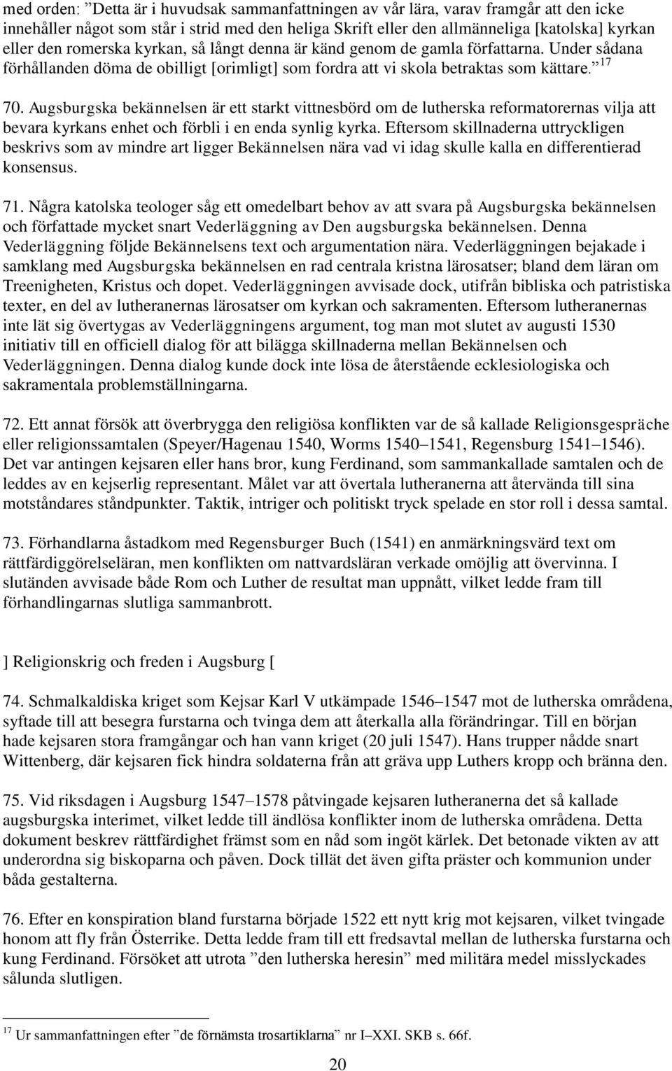 Augsburgska bekännelsen är ett starkt vittnesbörd om de lutherska reformatorernas vilja att bevara kyrkans enhet och förbli i en enda synlig kyrka.