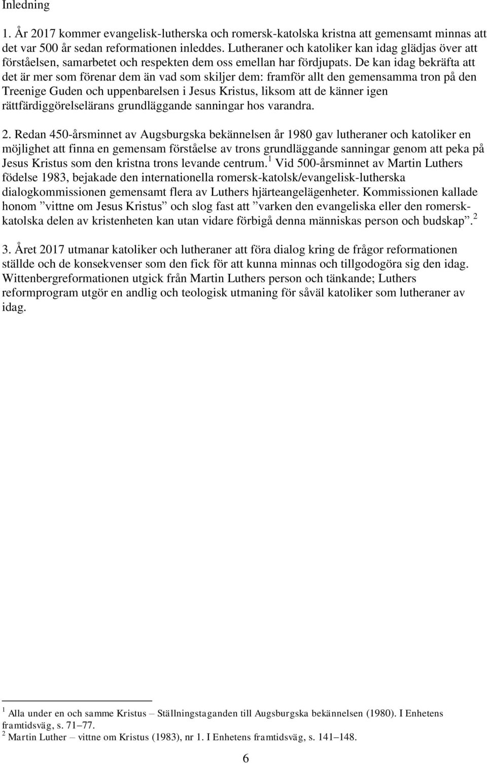 De kan idag bekräfta att det är mer som förenar dem än vad som skiljer dem: framför allt den gemensamma tron på den Treenige Guden och uppenbarelsen i Jesus Kristus, liksom att de känner igen