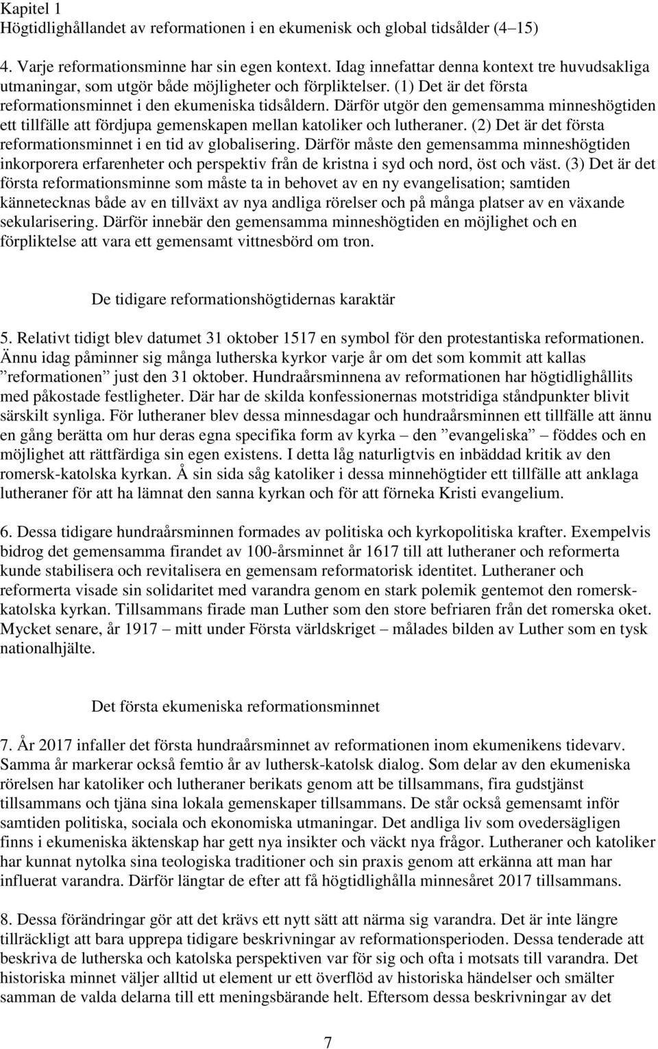 Därför utgör den gemensamma minneshögtiden ett tillfälle att fördjupa gemenskapen mellan katoliker och lutheraner. (2) Det är det första reformationsminnet i en tid av globalisering.
