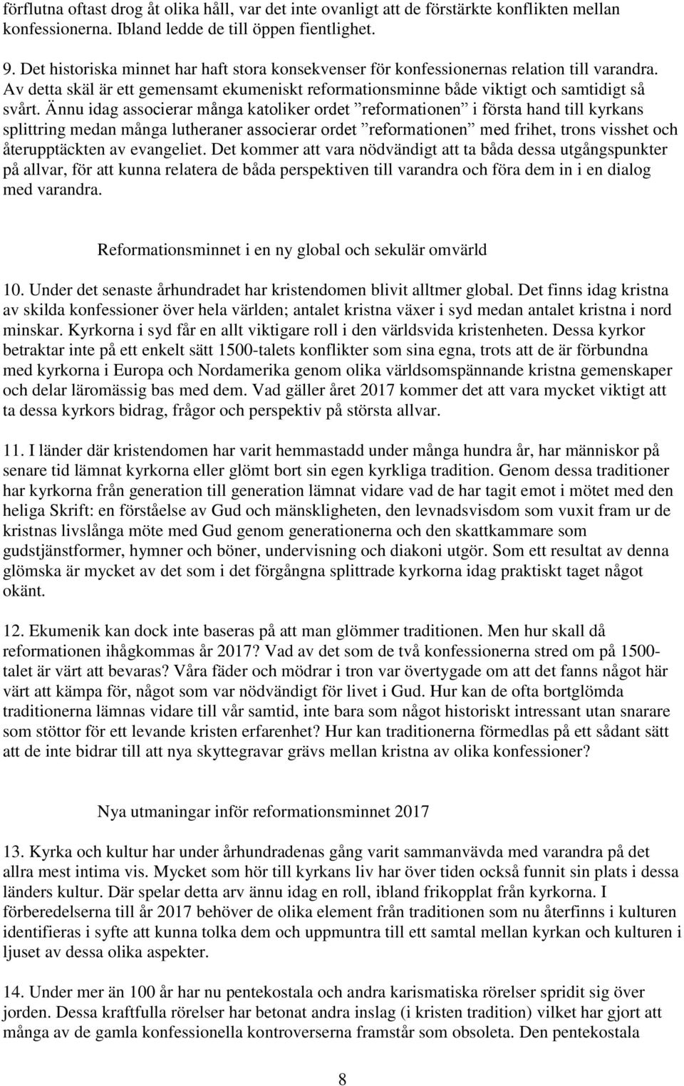 Ännu idag associerar många katoliker ordet reformationen i första hand till kyrkans splittring medan många lutheraner associerar ordet reformationen med frihet, trons visshet och återupptäckten av