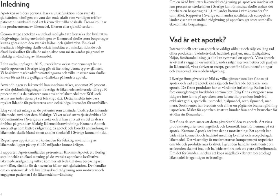 Genom att ge apoteken en utökad möjlighet att förstärka den kvalitativa rådgivningen kring användningen av läkemedel skulle stora besparingar kunna göras inom den svenska hälso- och sjukvården.